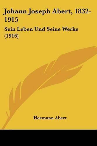 Cover image for Johann Joseph Abert, 1832-1915: Sein Leben Und Seine Werke (1916)