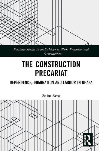 Cover image for The Construction Precariat: Dependence, Domination and Labour in Dhaka