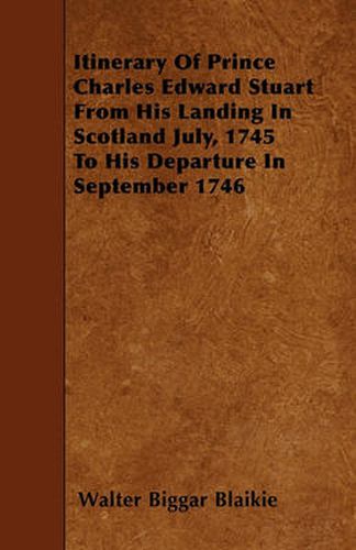 Cover image for Itinerary Of Prince Charles Edward Stuart From His Landing In Scotland July, 1745 To His Departure In September 1746