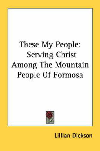 Cover image for These My People: Serving Christ Among the Mountain People of Formosa