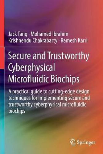 Cover image for Secure and Trustworthy Cyberphysical Microfluidic Biochips: A practical guide to cutting-edge design techniques for implementing secure and trustworthy cyberphysical microfluidic biochips