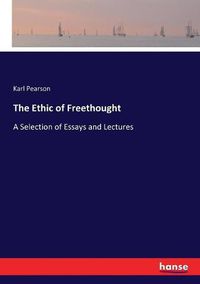 Cover image for The Ethic of Freethought: A Selection of Essays and Lectures