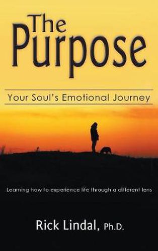 The Purpose: Your Soul's Emotional Journey: Learning How to Experience Life Through a Different Lens