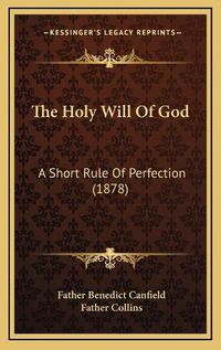 Cover image for The Holy Will of God: A Short Rule of Perfection (1878)