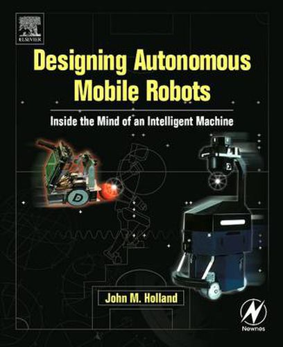 Cover image for Designing Autonomous Mobile Robots: Inside the Mind of an Intelligent Machine