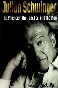 Cover image for Julian Schwinger: The Physicist, The Teacher, And The Man