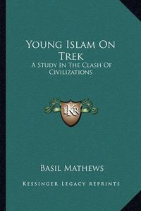 Cover image for Young Islam on Trek: A Study in the Clash of Civilizations