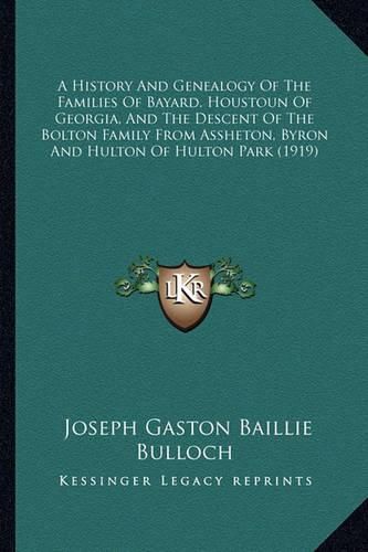 A History and Genealogy of the Families of Bayard, Houstoun of Georgia, and the Descent of the Bolton Family from Assheton, Byron and Hulton of Hulton Park (1919)