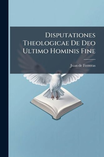 Cover image for Disputationes Theologicae de Deo Ultimo Hominis Fine
