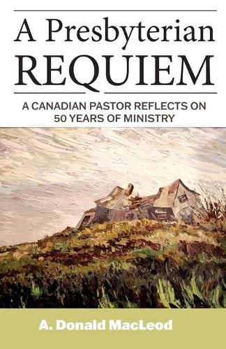 A Presbyterian Requiem: A Canadian Pastor Reflects on 50 Years of Ministry