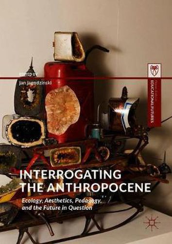 Cover image for Interrogating the Anthropocene: Ecology, Aesthetics, Pedagogy, and the Future in Question