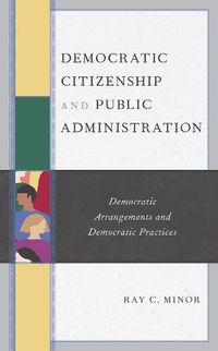 Cover image for Democratic Citizenship and Public Administration: Democratic Arrangements and Democratic Practices