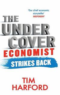 Cover image for The Undercover Economist Strikes Back: How to Run or Ruin an Economy
