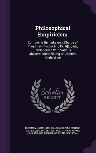 Cover image for Philosophical Empiricism: Containing Remarks on a Charge of Plagiarism Respecting Dr. H[iggin]s, Interspersed with Various Observations Relating to Different Kinds of Air