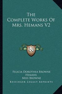 Cover image for The Complete Works of Mrs. Hemans V2