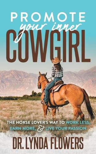 Cover image for Promote Your Inner Cowgirl: The Horse Lover's Way to Work Less, Earn More, and Live Your Passion