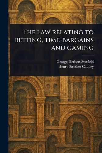 Cover image for The Law Relating to Betting, Time-bargains and Gaming