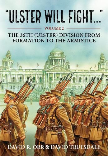 Cover image for Ulster Will Fight: Volume 2 - The 36th (Ulster) Division in Training and at War 1914-1918