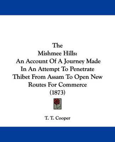 The Mishmee Hills: An Account of a Journey Made in an Attempt to Penetrate Thibet from Assam to Open New Routes for Commerce (1873)