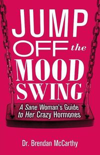 Cover image for Jump Off the Mood Swing: A Sane Woman's Guide to Her Crazy Hormones