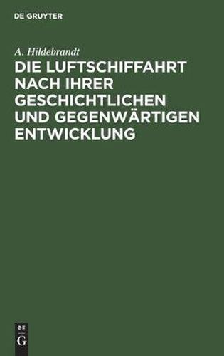 Die Luftschiffahrt Nach Ihrer Geschichtlichen Und Gegenwartigen Entwicklung