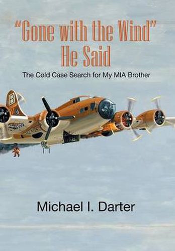 Cover image for Gone with the Wind, He Said: The Cold Case Search for My Missing-In-Action Airman Brother