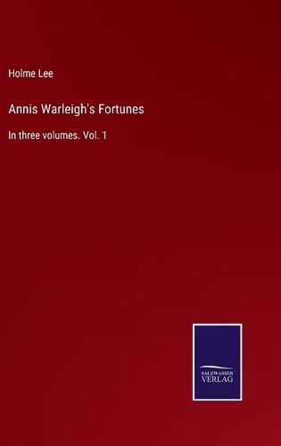 Annis Warleigh's Fortunes: In three volumes. Vol. 1
