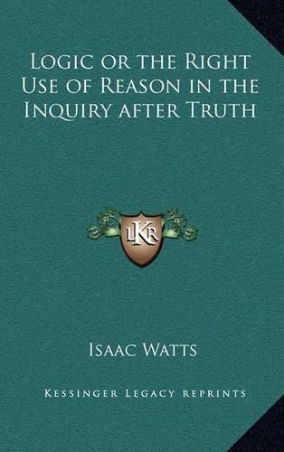 Cover image for Logic or the Right Use of Reason in the Inquiry After Truth