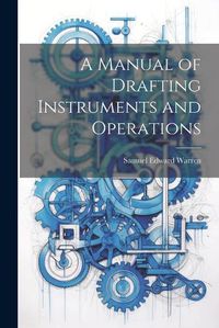 Cover image for A Manual of Drafting Instruments and Operations