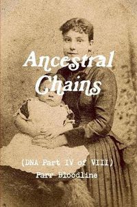 Cover image for Ancestral Chains (DNA Part IV of VIII) Parr Bloodline