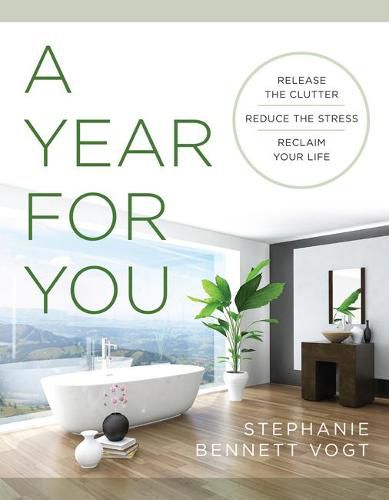 A Year for You: Release the Clutter, Reduce the Stress, Reclaim Your Life