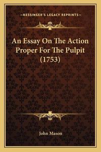 Cover image for An Essay on the Action Proper for the Pulpit (1753)