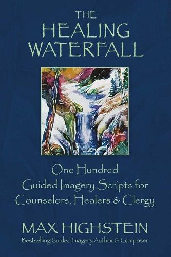 Cover image for The Healing Waterfall: 100 Guided Imagery Scripts for Counselors, Healers & Clergy