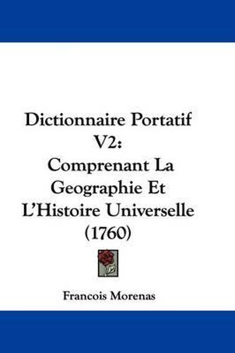 Cover image for Dictionnaire Portatif V2: Comprenant La Geographie Et L'Histoire Universelle (1760)
