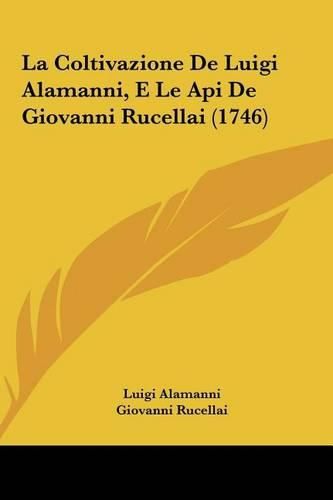 La Coltivazione de Luigi Alamanni, E Le API de Giovanni Rucela Coltivazione de Luigi Alamanni, E Le API de Giovanni Rucellai (1746) Llai (1746)