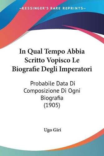 Cover image for In Qual Tempo Abbia Scritto Vopisco Le Biografie Degli Imperatori: Probabile Data Di Composizione Di Ogni Biografia (1905)