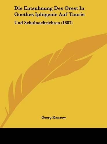 Cover image for Die Entsuhnung Des Orest in Goethes Iphigenie Auf Tauris: Und Schulnachrichten (1887)