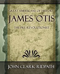 Cover image for James Otis the Pre-Revolutionist - 1903