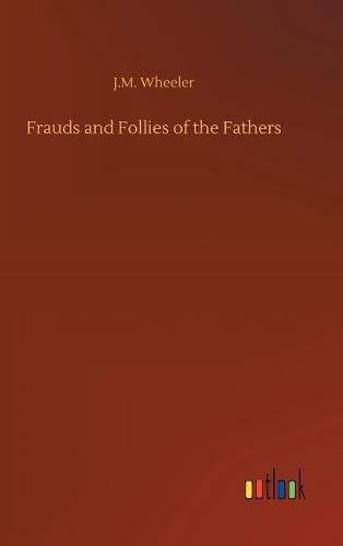 Frauds and Follies of the Fathers