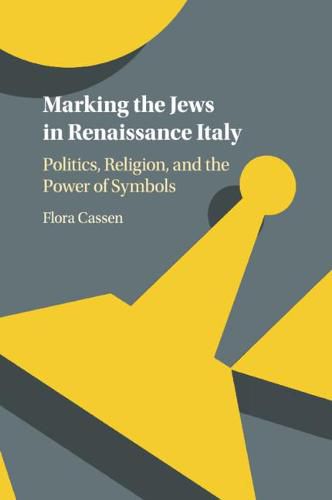 Cover image for Marking the Jews in Renaissance Italy: Politics, Religion, and the Power of Symbols