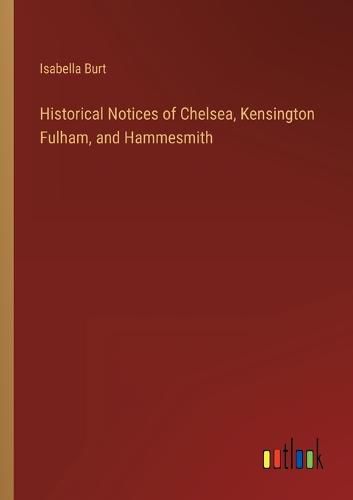 Historical Notices of Chelsea, Kensington Fulham, and Hammesmith