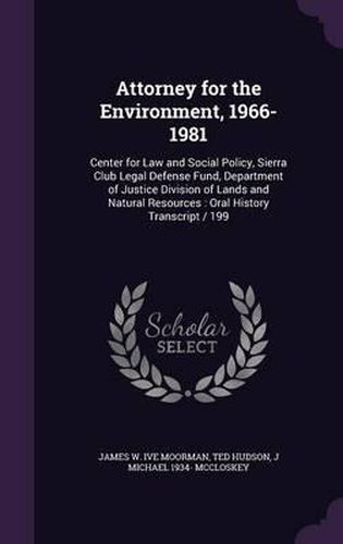 Cover image for Attorney for the Environment, 1966-1981: Center for Law and Social Policy, Sierra Club Legal Defense Fund, Department of Justice Division of Lands and Natural Resources: Oral History Transcript / 199