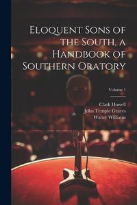 Cover image for Eloquent Sons of the South, a Handbook of Southern Oratory; Volume 1