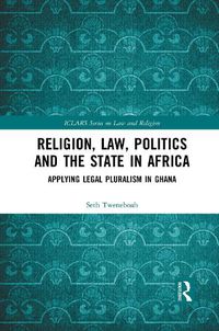 Cover image for Religion, Law, Politics and the State in Africa: Applying Legal Pluralism in Ghana
