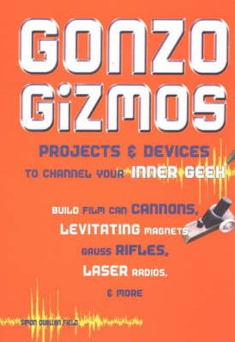 Gonzo Gizmos: Projects & Devices to Channel Your Inner Geek