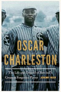 Cover image for Oscar Charleston: The Life and Legend of Baseball's Greatest Forgotten Player