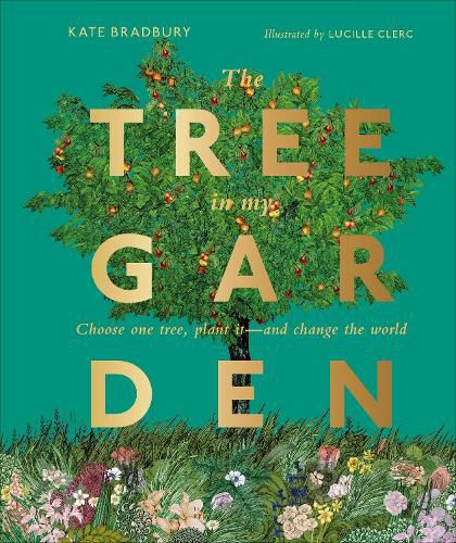 Cover image for The Tree in My Garden: Choose One Tree, Plant It - and Change the World