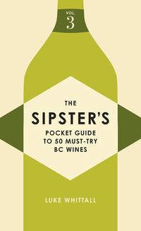 Cover image for The Sipster's Pocket Guide to 50 More Must-Try BC Wines: Volume 3