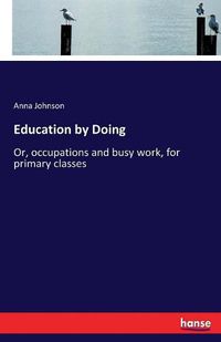 Cover image for Education by Doing: Or, occupations and busy work, for primary classes