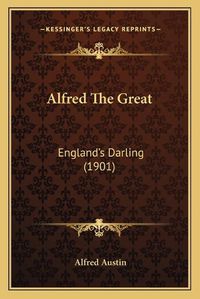 Cover image for Alfred the Great: Englanda Acentsacentsa A-Acentsa Acentss Darling (1901)